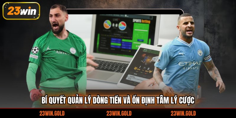 Bí quyết quản lý dòng tiền và ổn định tâm lý cược