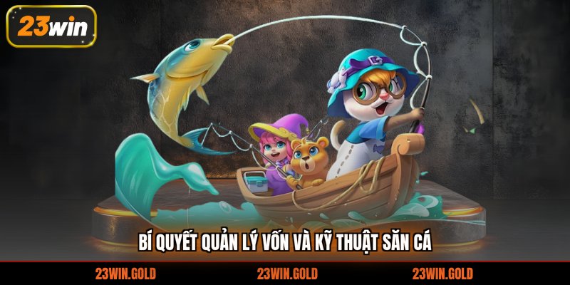 Bí quyết quản lý vốn và kỹ thuật săn cá