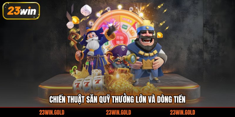 Chiến thuật săn quỹ thưởng lớn và dòng tiền