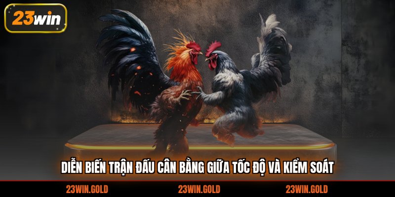 Diễn biến trận đấu cân bằng giữa tốc độ và kiểm soát