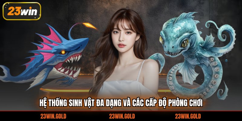 Hệ thống sinh vật đa dạng và các cấp độ phòng chơi