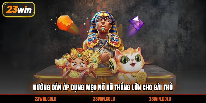 Hướng dẫn áp dụng mẹo nổ hũ thắng lớn cho bài thủ
