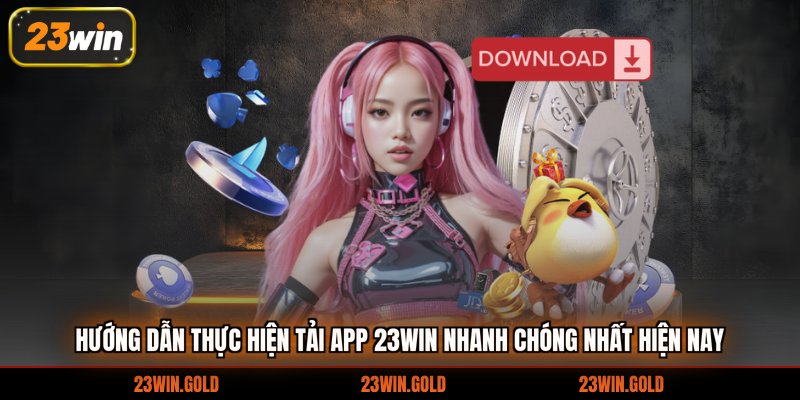 Hướng dẫn thực hiện tải app 23win nhanh chóng nhất hiện nay