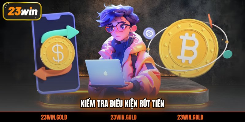Kiểm tra điều kiện rút tiền