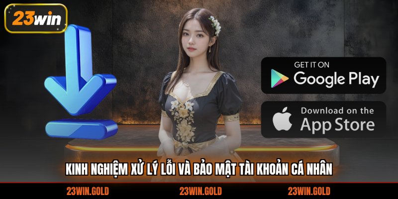 Kinh nghiệm xử lý lỗi và bảo mật tài khoản cá nhân