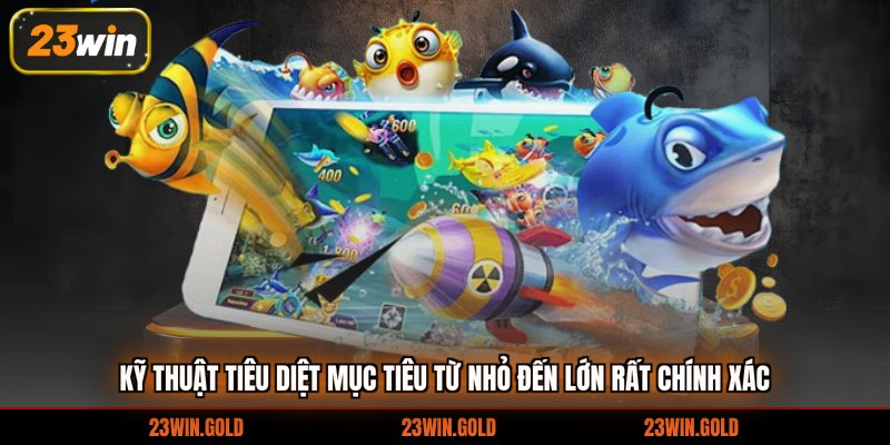 Kỹ thuật tiêu diệt mục tiêu từ nhỏ đến lớn rất chính xác