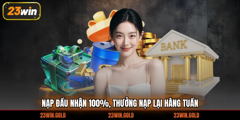 Nạp đầu nhận 100%, thưởng nạp lại hàng tuần