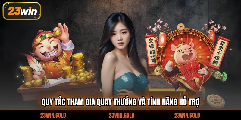 Quy tắc tham gia quay thưởng và tính năng hỗ trợ