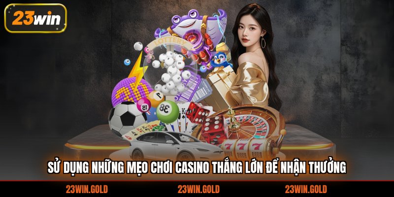 Sử dụng những mẹo chơi casino thắng lớn để nhận thưởng