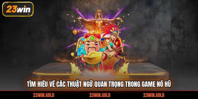 Tìm hiểu về các thuật ngữ quan trọng trong game nổ hũ